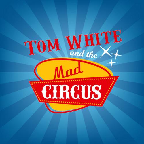 Tom White & The Mad Circus